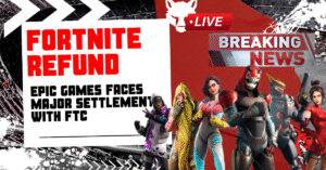 Fortnite Refund: Epic Games Faces Major Settlement with FTC